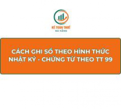 Cách ghi sổ theo hình thức Nhật ký - Chứng từ theo Thông tư 99