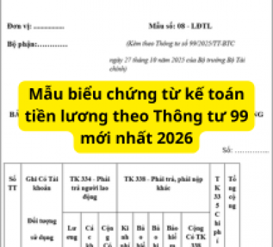 Mẫu biểu chứng từ kế toán tiền lương theo Thông tư 99 mới nhất 2026