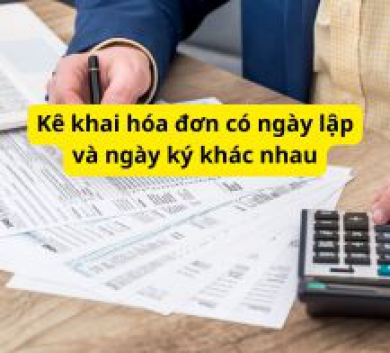 Kê khai hóa đơn có ngày lập và ngày ký khác nhau