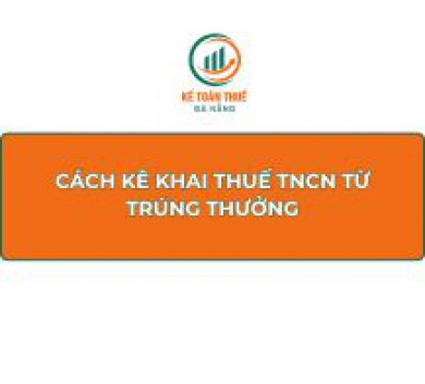 Cách kê khai thuế TNCN từ trúng thưởng