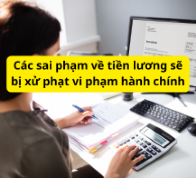 Các sai phạm về tiền lương sẽ bị xử phạt vi phạm hành chính