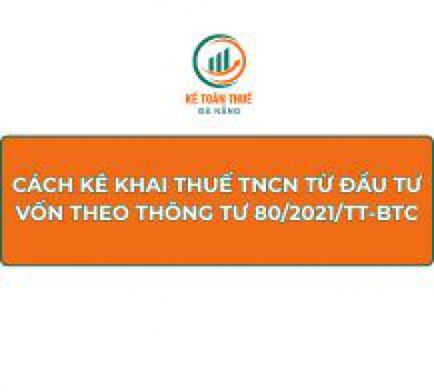 Cách kê khai thuế TNCN từ đầu tư vốn theo thông tư 80/2021/TT-BTC