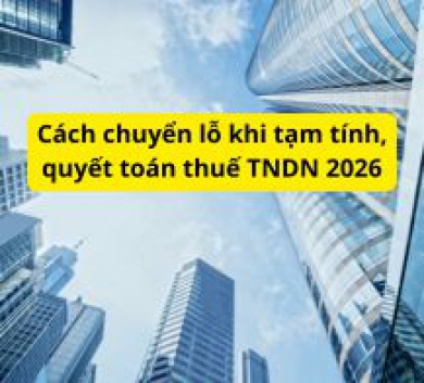 Cách chuyển lỗ khi tạm tính, quyết toán thuế TNDN 2026