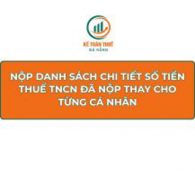 Nộp danh sách chi tiết số tiền thuế TNCN đã nộp thay cho từng cá nhân