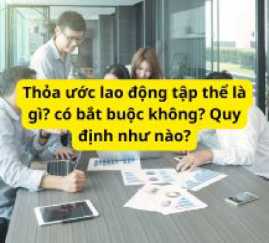 Thỏa ước lao động tập thể là gì? có bắt buộc không? Quy định như nào?