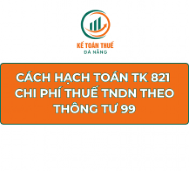 Cách hạch toán TK 821 - Chi phí thuế TNDN theo Thông tư 99
