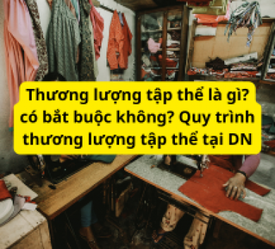 Thương lượng tập thể là gì? có bắt buộc không? Quy trình thương lượng tập thể tại DN