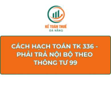 Cách hạch toán TK 336 - Phải trả nội bộ theo Thông tư 99