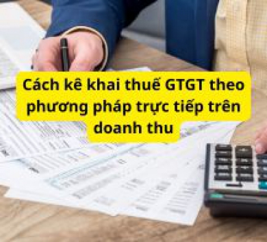 Cách kê khai thuế GTGT theo phương pháp trực tiếp trên doanh thu