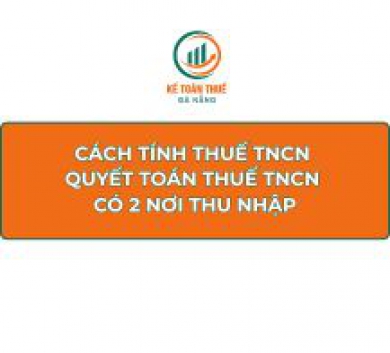 Cách tính thuế TNCN - Quyết toán thuế TNCN có 2 nơi thu nhập