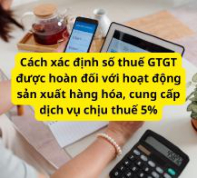 Cách xác định số thuế GTGT được hoàn đối với hoạt động sản xuất hàng hóa, cung cấp dịch vụ chịu thuế 5%