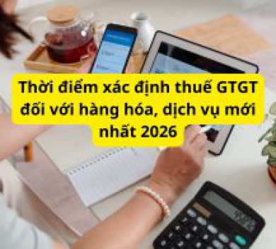 Thời điểm xác định thuế GTGT đối với hàng hóa, dịch vụ mới nhất 2026