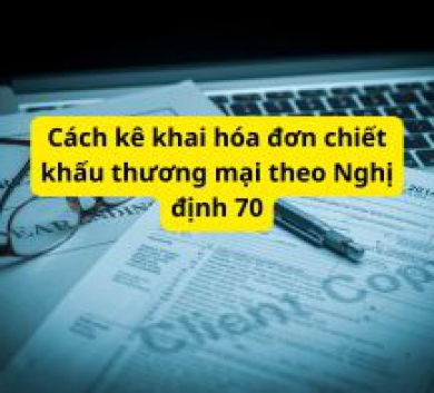 Cách kê khai hóa đơn chiết khấu thương mại theo Nghị định 70