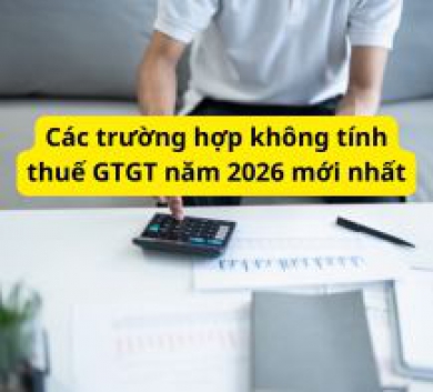 Các trường hợp không tính thuế GTGT năm 2026 mới nhất