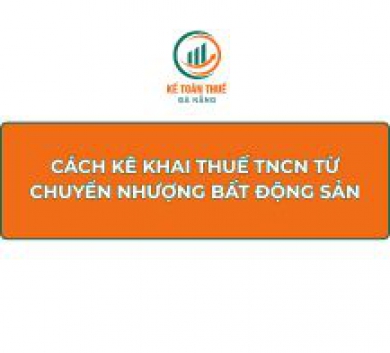 Cách kê khai thuế TNCN từ chuyển nhượng bất động sản