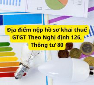 Địa điểm nộp hồ sơ khai thuế GTGT Theo Nghị định 126, Thông tư 80