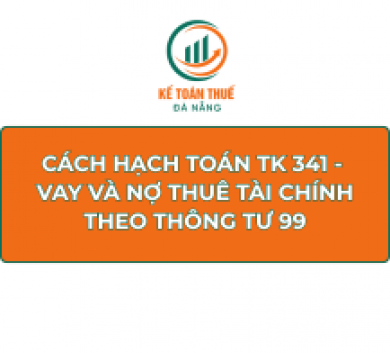 Cách hạch toán TK 341 - Vay và nợ thuê tài chính theo Thông tư 99