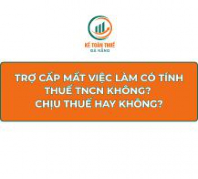 Trợ cấp mất việc làm có tính thuế TNCN không? Chịu thuế hay không?