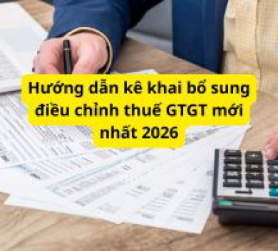 Hướng dẫn kê khai bổ sung điều chỉnh thuế GTGT mới nhất 2026