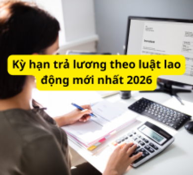Kỳ hạn trả lương theo luật lao động mới nhất 2026
