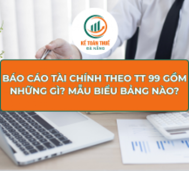 Báo cáo tài chính theo TT 99 gồm những gì? Mẫu biểu bảng nào?