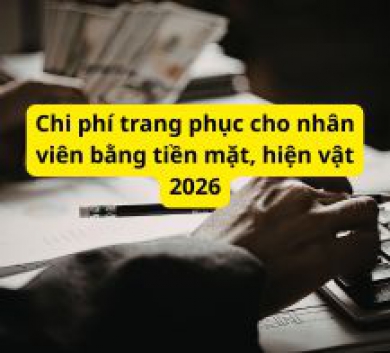 Chi phí trang phục cho nhân viên bằng tiền mặt, hiện vật 2026