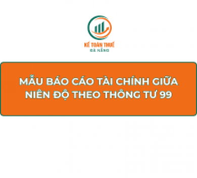 Mẫu Báo cáo tài chính giữa niên độ theo Thông tư 99
