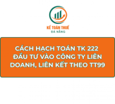 Cách hạch toán TK 222 - Đầu tư vào công ty liên doanh, liên kết theo Thông tư 99