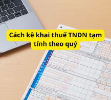 Cách kê khai thuế TNDN tạm tính theo quý