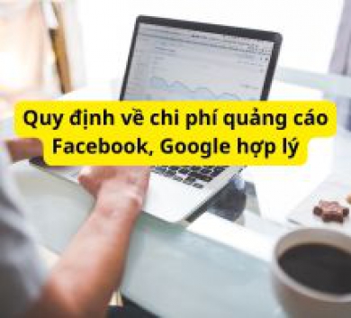 Quy định về chi phí quảng cáo Facebook, Google hợp lý
