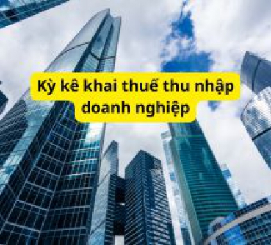 Kỳ kê khai thuế thu nhập doanh nghiệp