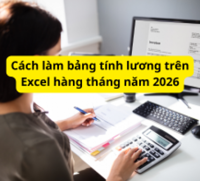 Cách làm bảng tính lương trên Excel hàng tháng năm 2026