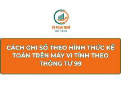 Cách ghi sổ theo hình thức kế toán trên máy vi tính theo Thông tư 99