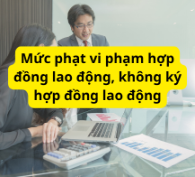 Mức phạt vi phạm hợp đồng lao động, không ký hợp đồng lao động