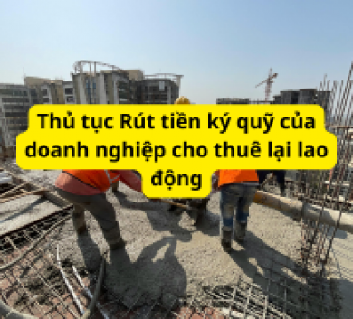 Thủ tục Rút tiền ký quỹ của doanh nghiệp cho thuê lại lao động