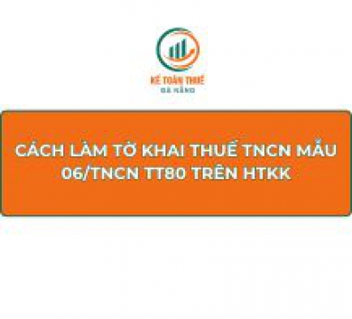 Cách làm tờ khai thuế TNCN mẫu 06/TNCN TT80 trên HTKK