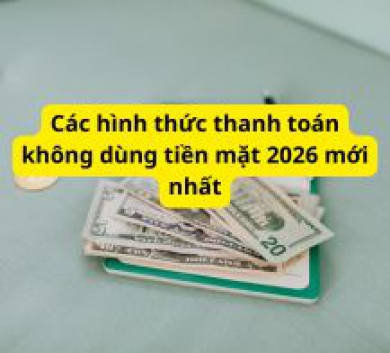 Các hình thức thanh toán không dùng tiền mặt 2026 mới nhất