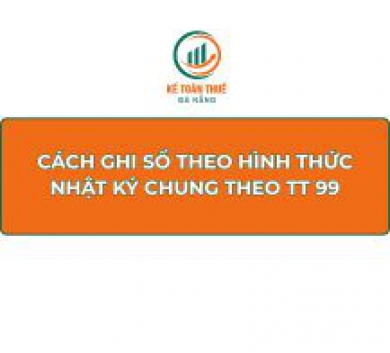 Cách ghi sổ theo hình thức Nhật ký chung theo Thông tư 99