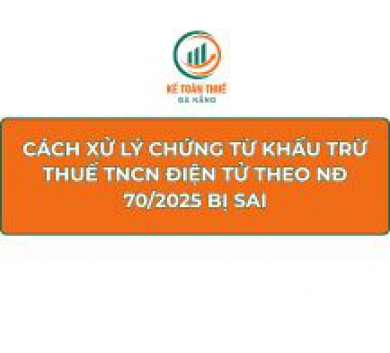 Cách xử lý chứng từ khấu trừ thuế TNCN điện tử theo NĐ 70/2025 bị sai