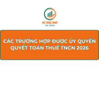 Các trường hợp được ủy quyền quyết toán thuế TNCN 2026