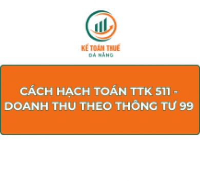 Cách hạch toán TTK 511 - Doanh thu theo Thông tư 99