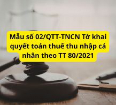 Mẫu số 02/QTT-TNCN Tờ khai quyết toán thuế thu nhập cá nhân theo TT 80/2021