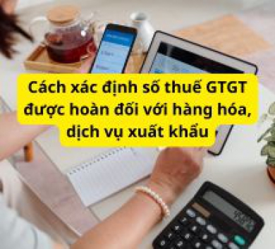 Cách xác định số thuế GTGT được hoàn đối với hàng hóa, dịch vụ xuất khẩu